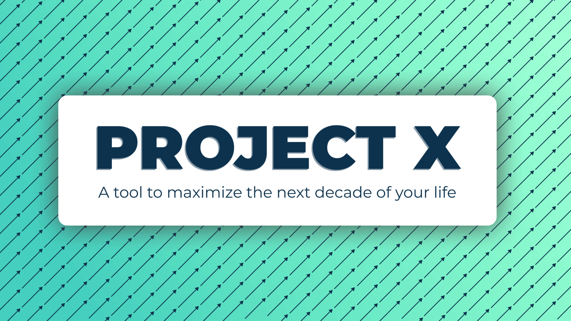 Project X – A tool to maximize the next decade of your life